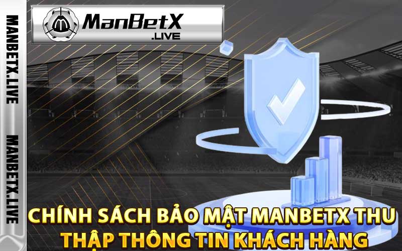 Chính sách bảo mật Manbetx thu thập thông tin khách hàng