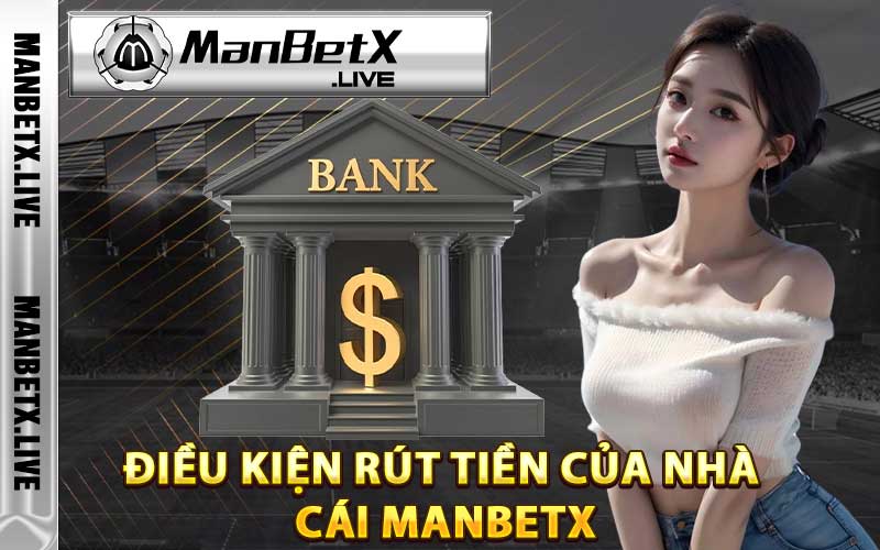 Điều kiện rút tiền của nhà cái Manbetx