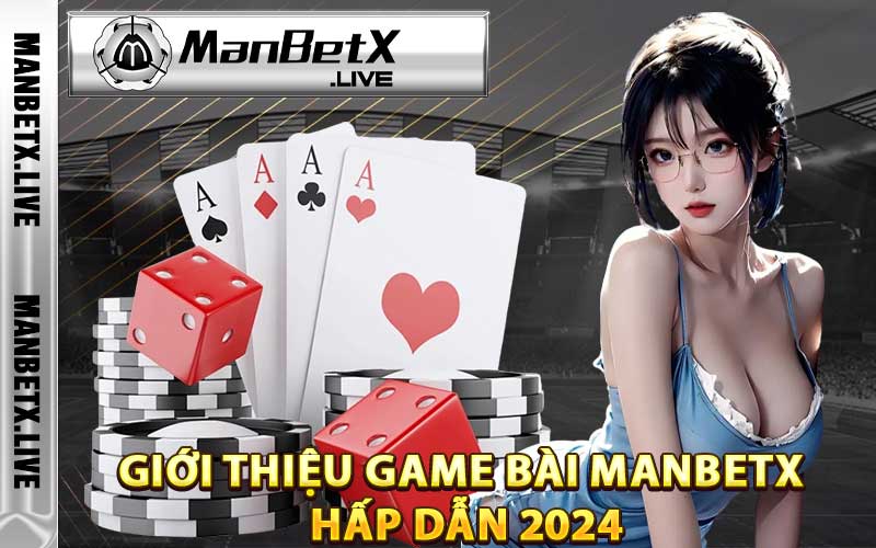 Giới thiệu Game bài Manbetx hấp dẫn 2024