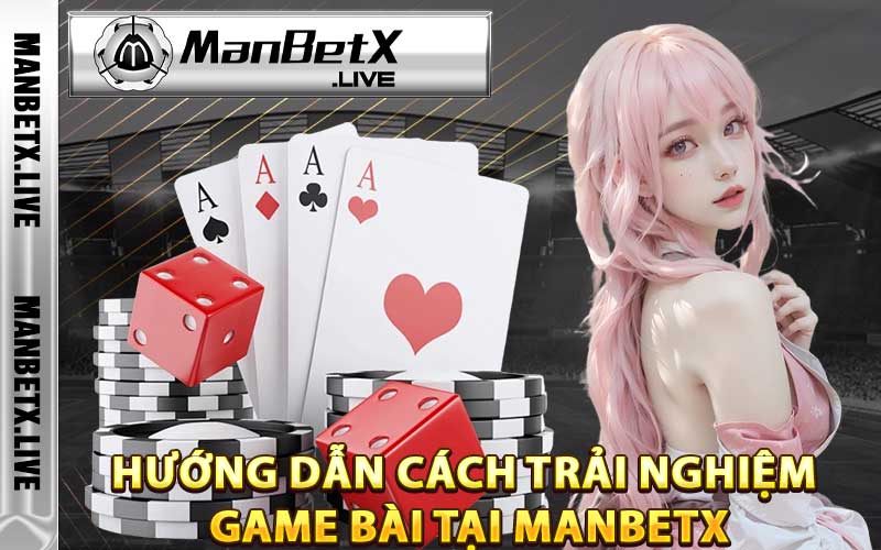 Hướng dẫn cách trải nghiệm game bài tại Manbetx