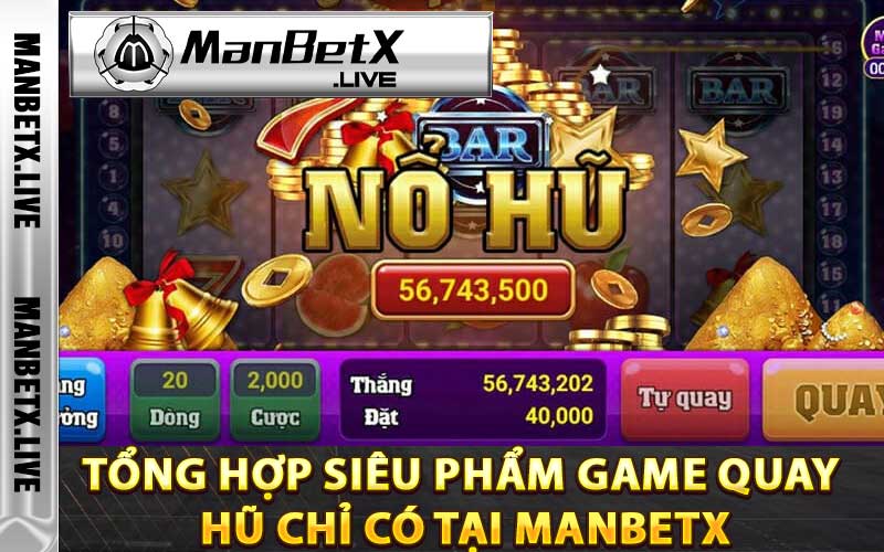 Tổng hợp siêu phẩm game quay hũ chỉ có tại Manbetx